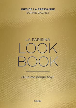 La parisina. Lookbook: ¿Qué me pongo hoy? - La guía de estilo práctica para todos los días