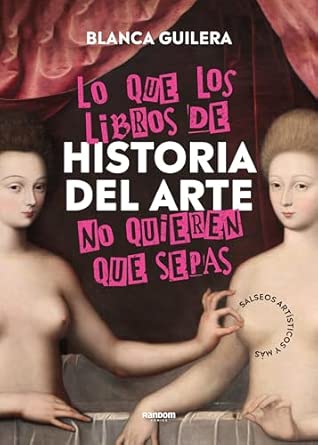Portada del libro Lo que los libros de Historia del Arte no quieren que sepas con anécdotas de artistas como Goya